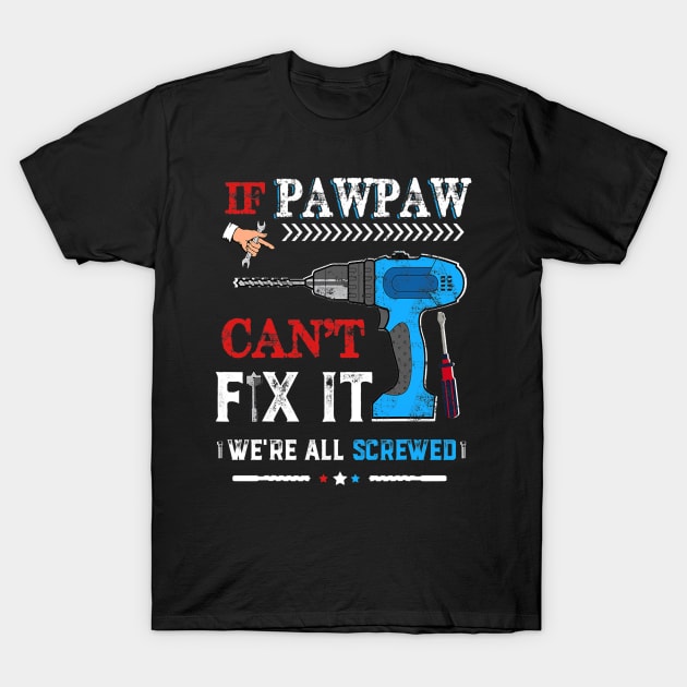 If Pawpaw Can't Fix It We're All Screwed Father Day T-Shirt by anosek1993